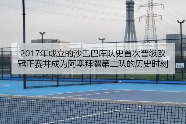 2017年成立的沙巴巴库队史首次晋级欧冠正赛并成为阿塞拜疆第二队的历史时刻